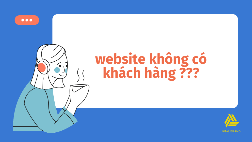 Tại sao sau khi thiết kế website vẫn không có khách hàng?