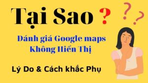 Tại sao đánh giá Google Maps không hiển thị?